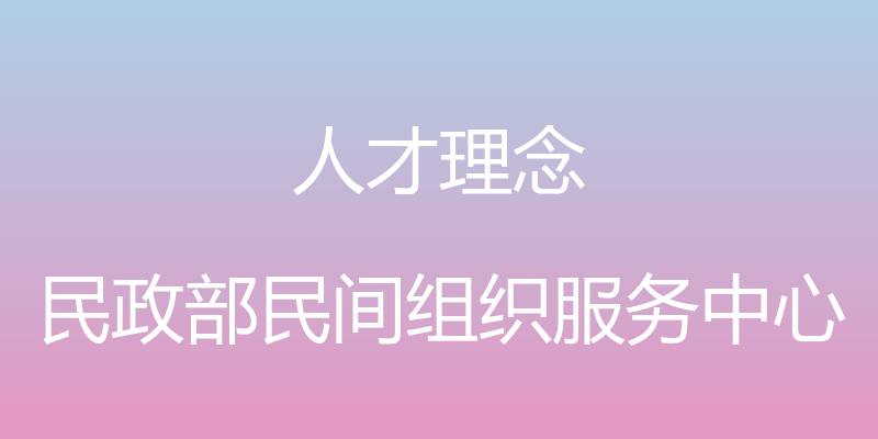 人才理念 - 民政部民间组织服务中心