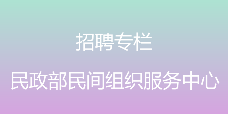 招聘专栏 - 民政部民间组织服务中心